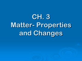 CH. 3 Matter- Properties and Changes