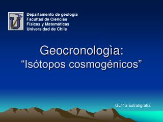Geocronologìa: “Isótopos cosmogénicos”