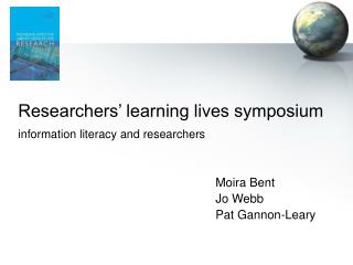 Researchers’ learning lives symposium information literacy and researchers