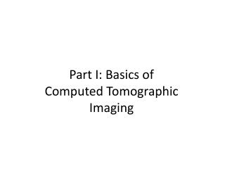 Part I: Basics of Computed Tomographic Imaging