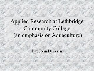 Applied Research at Lethbridge Community College (an emphasis on Aquaculture)