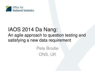 IAOS 2014 Da Nang: An agile approach to question testing and satisfying a new data requirement