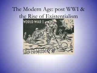 The Modern Age: post WWI &amp; the Rise of Existentialism