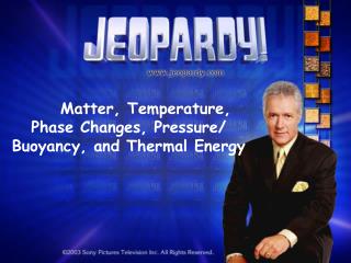 Matter, Temperature, Phase Changes, Pressure/ Buoyancy, and Thermal Energy
