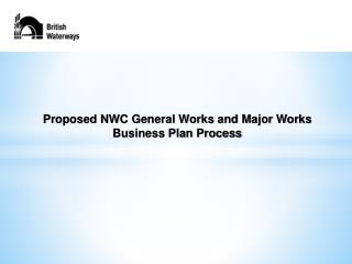 Proposed NWC General Works and Major Works Business Plan Process