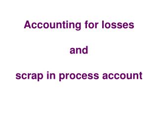 Accounting for losses and scrap in process account