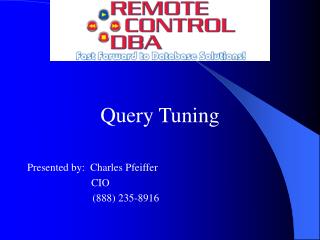 Query Tuning Presented by: Charles Pfeiffer CIO