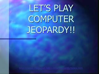 LET’S PLAY COMPUTER JEOPARDY!!