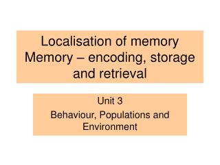 Localisation of memory Memory – encoding, storage and retrieval