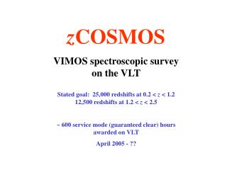 z COSMOS VIMOS spectroscopic survey on the VLT Stated goal: 25,000 redshifts at 0.2 &lt; z &lt; 1.2
