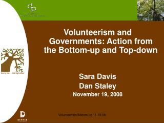 Volunteerism and Governments: Action from the Bottom-up and Top-down Sara Davis Dan Staley