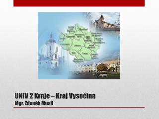 UNIV 2 Kraje – Kraj Vysočina Mgr. Zdeněk Musil