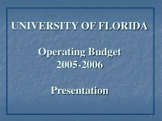 UNIVERSITY OF FLORIDA Operating Budget 2005-2006 Presentation
