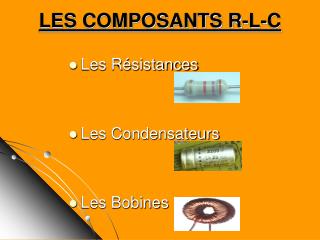 LES COMPOSANTS R-L-C