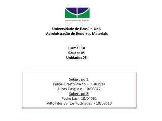 Universidade de Brasília-UnB Administração de Recursos Materiais Turma: 14 Grupo: M Unidade: 05