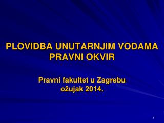 PLOVIDBA UNUTARNJIM VODAMA PRAVNI OKVIR Pravni fakultet u Zagrebu ožujak 2014.