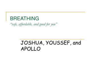 BREATHING “safe, affordable, and good for you”