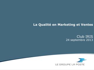 La Qualité en Marketing et Ventes Club IRIS 24 septembre 2013