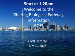 Start at 1:20pm Welcome to the Sharing Biological Pathway Information BOF!