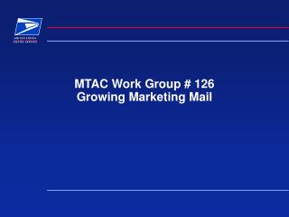 MTAC Work Group # 126 Growing Marketing Mail