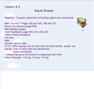 Lesson 8.6 Equal Shares Objective: To guide exploration of dividing regions into equal parts.