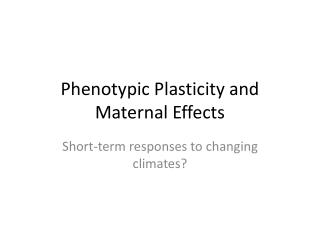 Phenotypic Plasticity and Maternal Effects