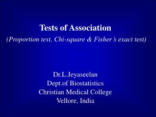 Tests of Association (Proportion test, Chi-square &amp; Fisher’s exact test) Dr.L.Jeyaseelan