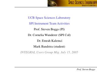 UCB Space Sciences Laboratory SPI Instrument Team Activities Prof. Steven Boggs (PI)