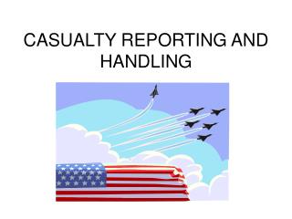 CASUALTY REPORTING AND HANDLING