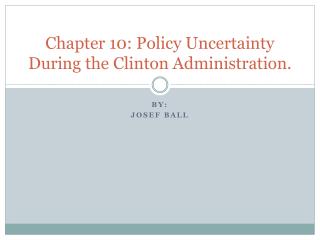 Chapter 10: Policy Uncertainty During the Clinton Administration.