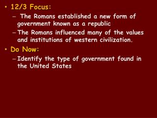 12/3 Focus : The Romans established a new form of government known as a republic