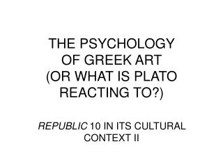 THE PSYCHOLOGY OF GREEK ART (OR WHAT IS PLATO REACTING TO?)