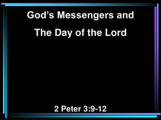 God’s Messengers and The Day of the Lord 2 Peter 3:9-12