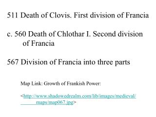 511 Death of Clovis. First division of Francia c. 560 Death of Chlothar I. Second division