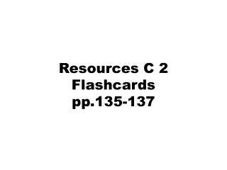 Resources C 2 Flashcards pp.135-137