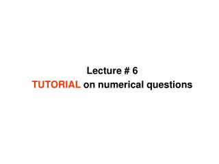 Lecture # 6 TUTORIAL on numerical questions