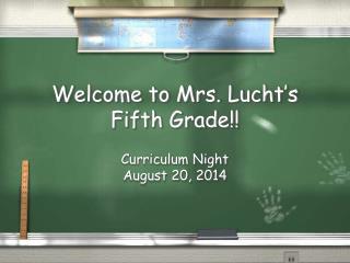 Welcome to Mrs. Lucht ’ s Fifth Grade!!