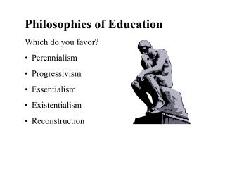 Philosophies of Education Which do you favor? Perennialism Progressivism Essentialism