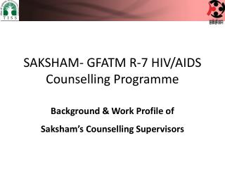 SAKSHAM- GFATM R-7 HIV/AIDS Counselling Programme