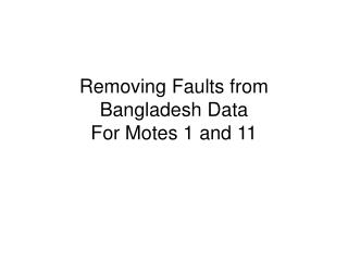 Removing Faults from Bangladesh Data For Motes 1 and 11