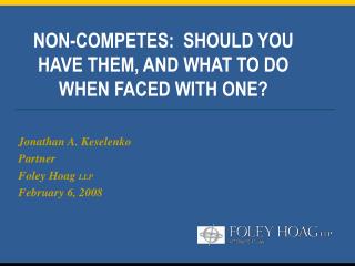 NON-COMPETES: SHOULD YOU HAVE THEM, AND WHAT TO DO WHEN FACED WITH ONE?
