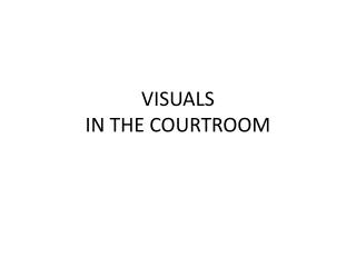 VISUALS IN THE COURTROOM