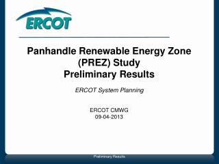 Panhandle Renewable Energy Zone (PREZ) Study Preliminary Results ERCOT System Planning ERCOT CMWG