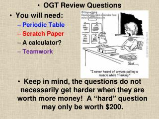 OGT Review Questions You will need: Periodic Table Scratch Paper A calculator? Teamwork