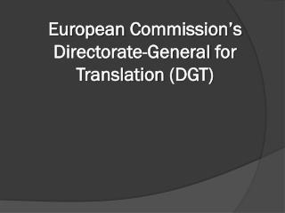 European Commission’s Directorate -General for Translation (DGT)