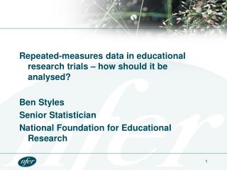 Repeated-measures data in educational research trials – how should it be analysed? Ben Styles