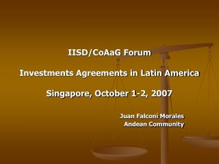 IISD/CoAaG Forum Investments Agreements in Latin America Singapore, October 1-2, 2007
