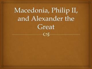 Macedonia, Philip II, and Alexander the Great