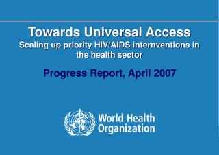 Towards Universal Access Scaling up priority HIV/AIDS internventions in the health sector
