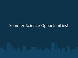 Summer Science Opportunities!